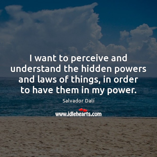 I want to perceive and understand the hidden powers and laws of Salvador Dalí Picture Quote
