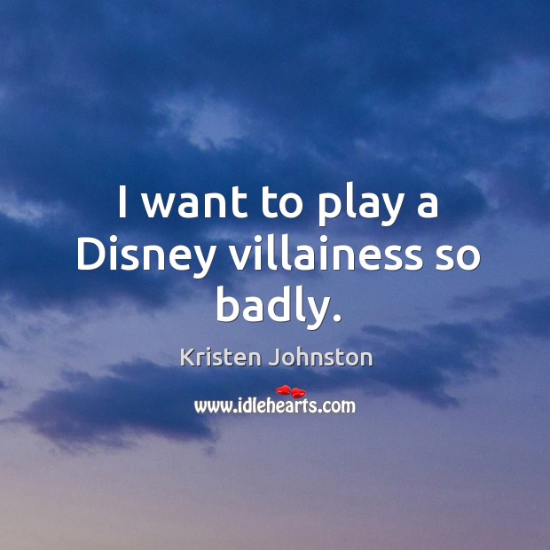 I want to play a disney villainess so badly. Kristen Johnston Picture Quote