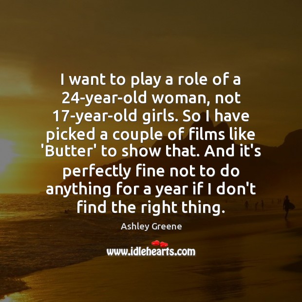 I want to play a role of a 24-year-old woman, not 17-year-old Ashley Greene Picture Quote