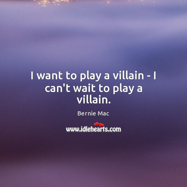 I want to play a villain – I can’t wait to play a villain. Image