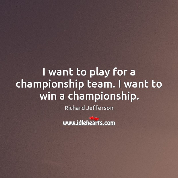 I want to play for a championship team. I want to win a championship. Image