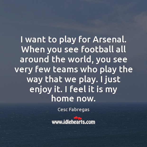 I want to play for Arsenal. When you see football all around Football Quotes Image