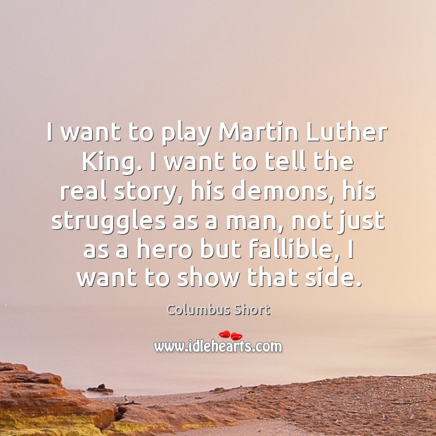 I want to play Martin Luther King. I want to tell the Columbus Short Picture Quote