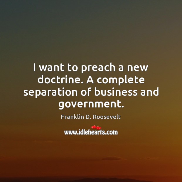 I want to preach a new doctrine. A complete separation of business and government. Image