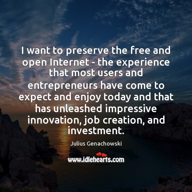 I want to preserve the free and open Internet – the experience Julius Genachowski Picture Quote