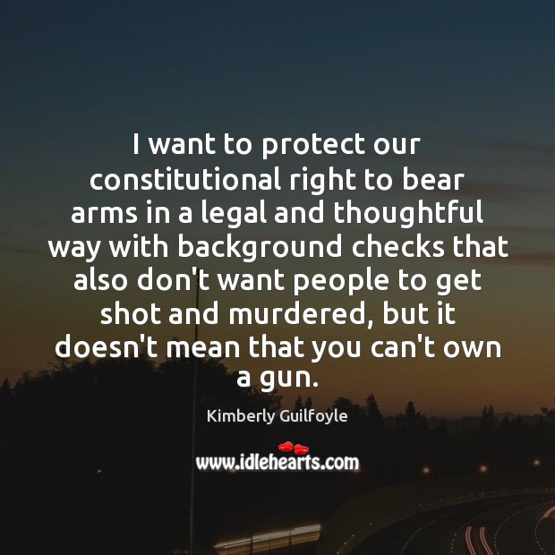 I want to protect our constitutional right to bear arms in a Kimberly Guilfoyle Picture Quote