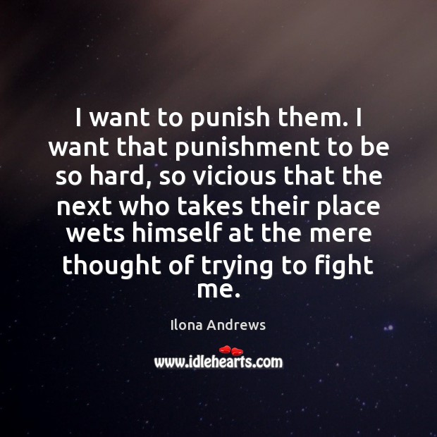 I want to punish them. I want that punishment to be so Ilona Andrews Picture Quote