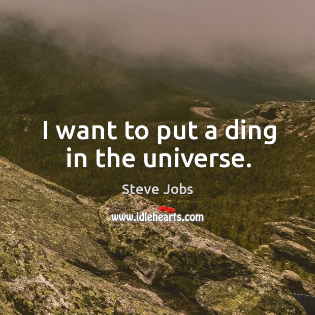 I want to put a ding in the universe. Steve Jobs Picture Quote