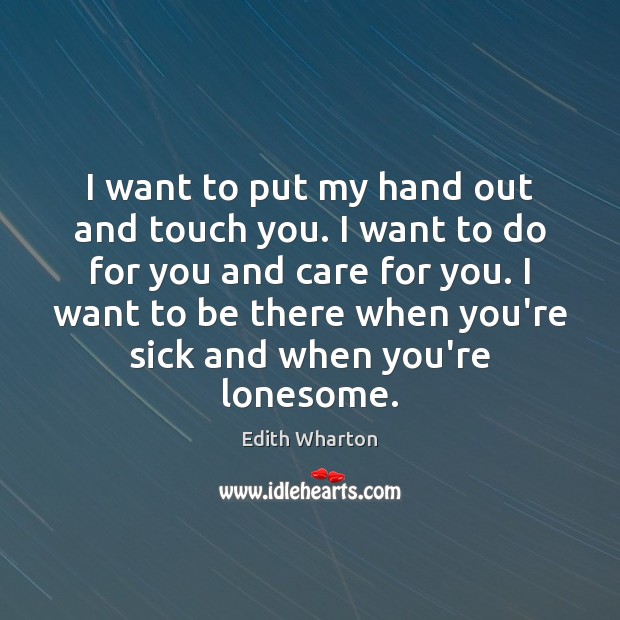 I want to put my hand out and touch you. I want Edith Wharton Picture Quote