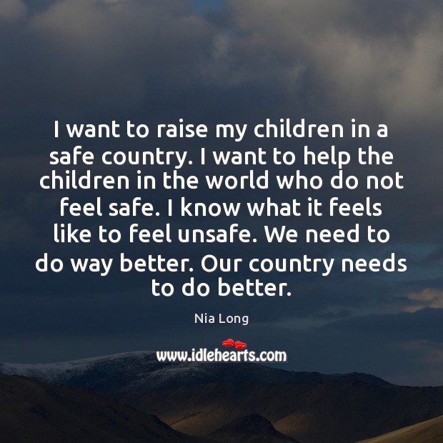 I want to raise my children in a safe country. I want Nia Long Picture Quote
