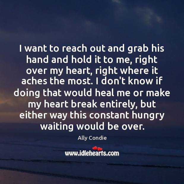 I want to reach out and grab his hand and hold it Ally Condie Picture Quote