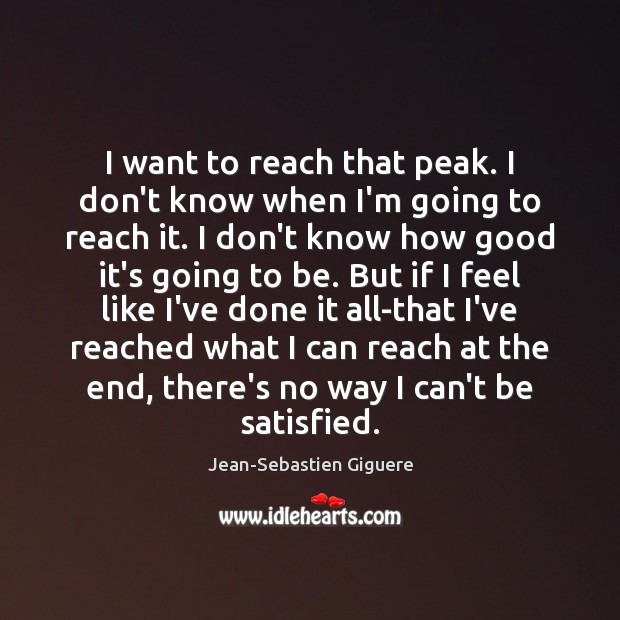 I want to reach that peak. I don’t know when I’m going Jean-Sebastien Giguere Picture Quote