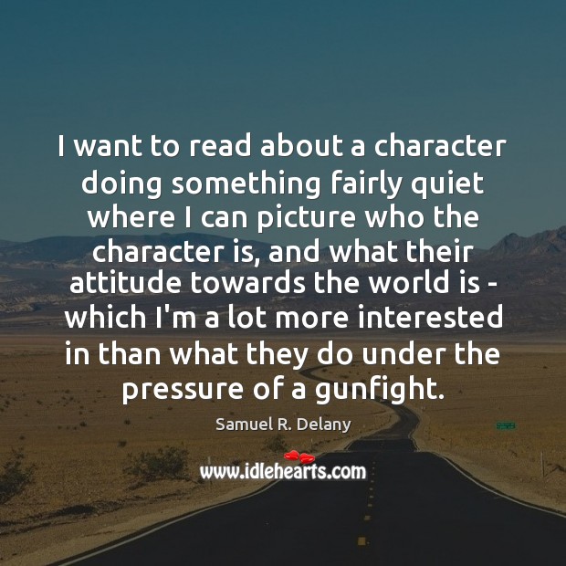 I want to read about a character doing something fairly quiet where Samuel R. Delany Picture Quote