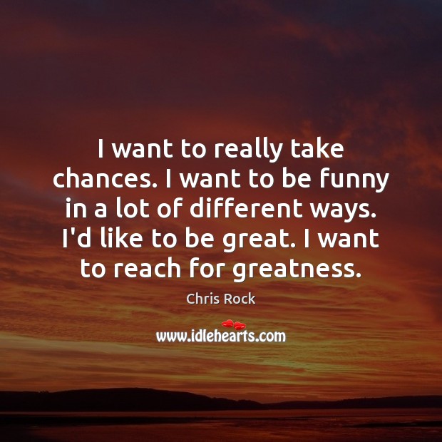 I want to really take chances. I want to be funny in Chris Rock Picture Quote