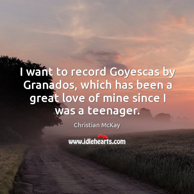I want to record Goyescas by Granados, which has been a great Christian McKay Picture Quote