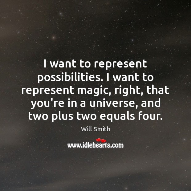I want to represent possibilities. I want to represent magic, right, that Will Smith Picture Quote
