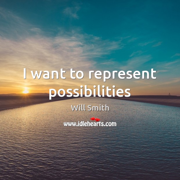I want to represent possibilities Will Smith Picture Quote
