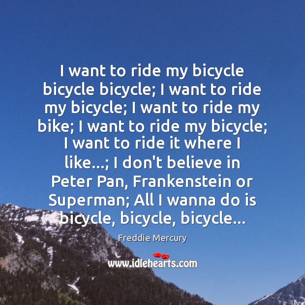 I want to ride my bicycle bicycle bicycle; I want to ride Freddie Mercury Picture Quote