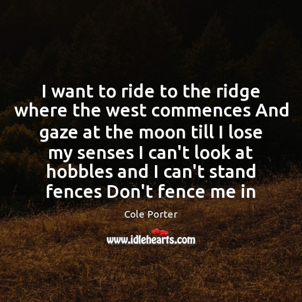 I want to ride to the ridge where the west commences And Cole Porter Picture Quote