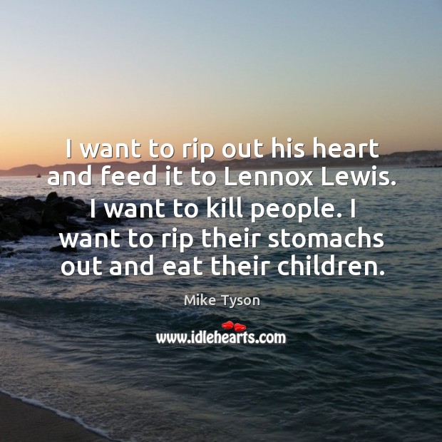 I want to rip out his heart and feed it to lennox lewis. Mike Tyson Picture Quote