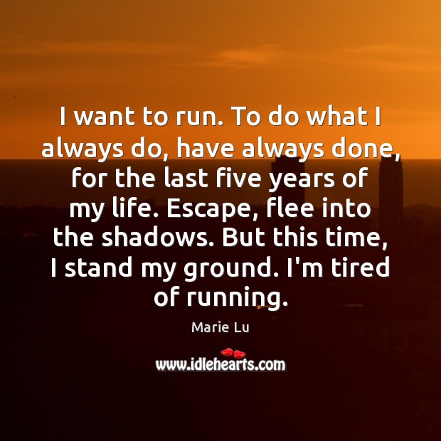 I want to run. To do what I always do, have always Marie Lu Picture Quote