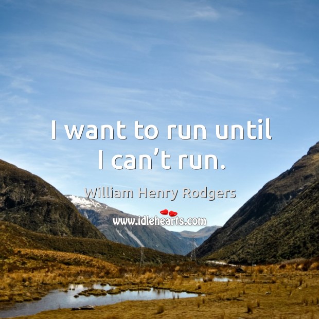 I want to run until I can’t run. William Henry Rodgers Picture Quote