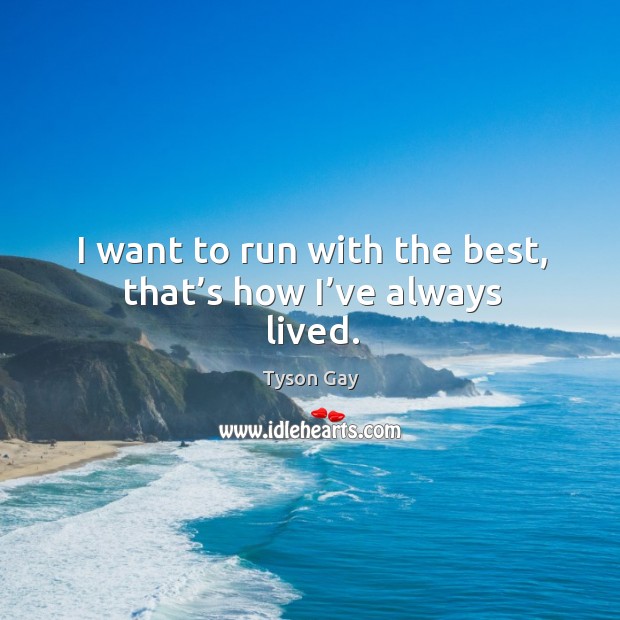 I want to run with the best, that’s how I’ve always lived. Image