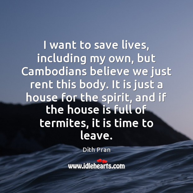 I want to save lives, including my own, but Cambodians believe we Dith Pran Picture Quote