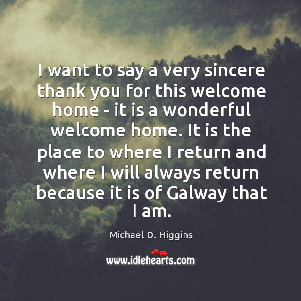I want to say a very sincere thank you for this welcome Michael D. Higgins Picture Quote