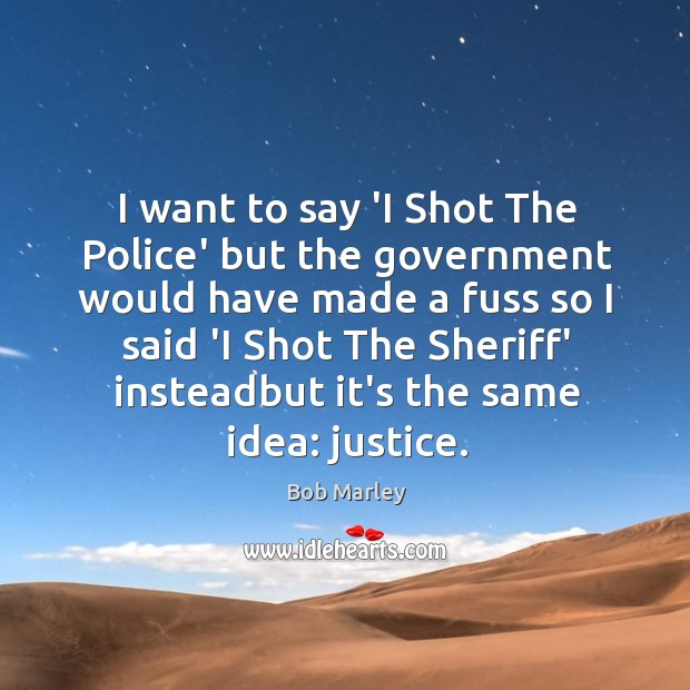 I want to say ‘I Shot The Police’ but the government would Bob Marley Picture Quote