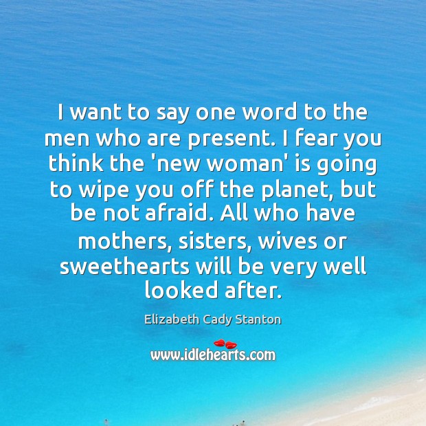 I want to say one word to the men who are present. Elizabeth Cady Stanton Picture Quote