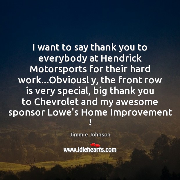 I want to say thank you to everybody at Hendrick Motorsports for Thank You Quotes Image