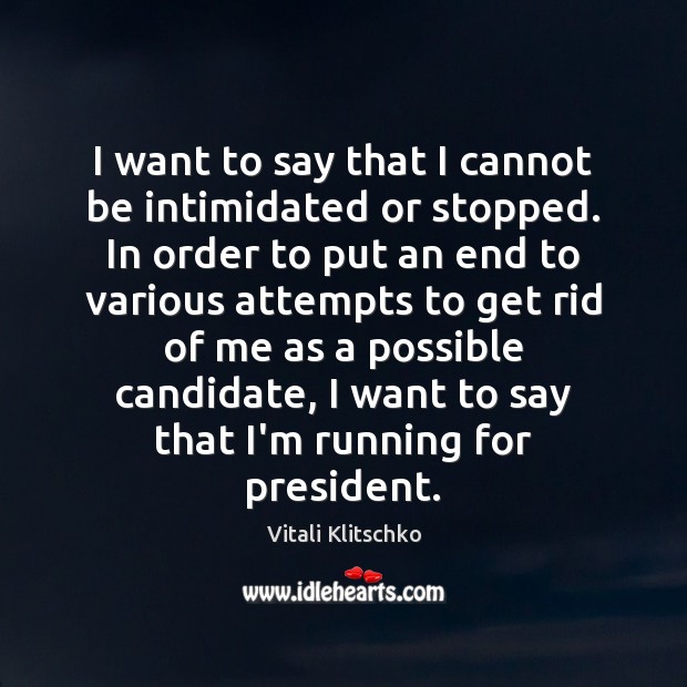 I want to say that I cannot be intimidated or stopped. In Vitali Klitschko Picture Quote