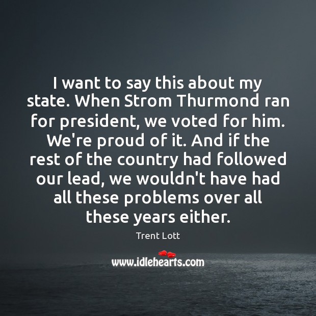 I want to say this about my state. When Strom Thurmond ran Trent Lott Picture Quote