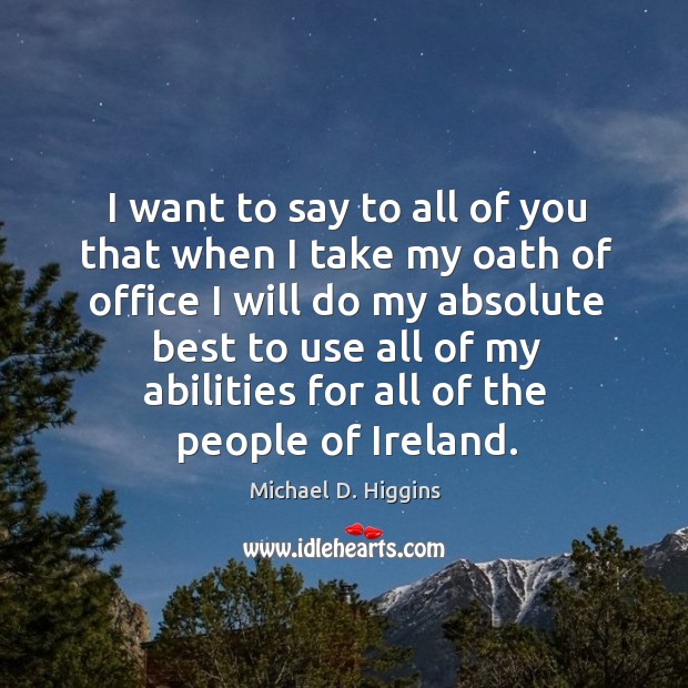 I want to say to all of you that when I take my oath of office I will do my Michael D. Higgins Picture Quote