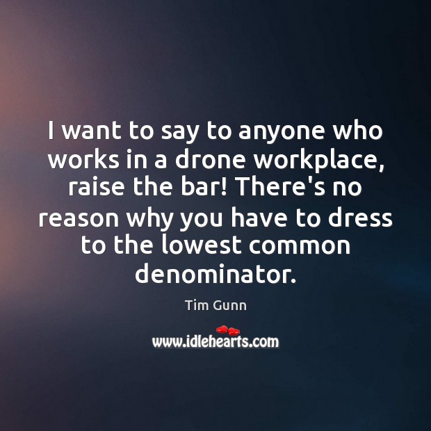 I want to say to anyone who works in a drone workplace, Tim Gunn Picture Quote