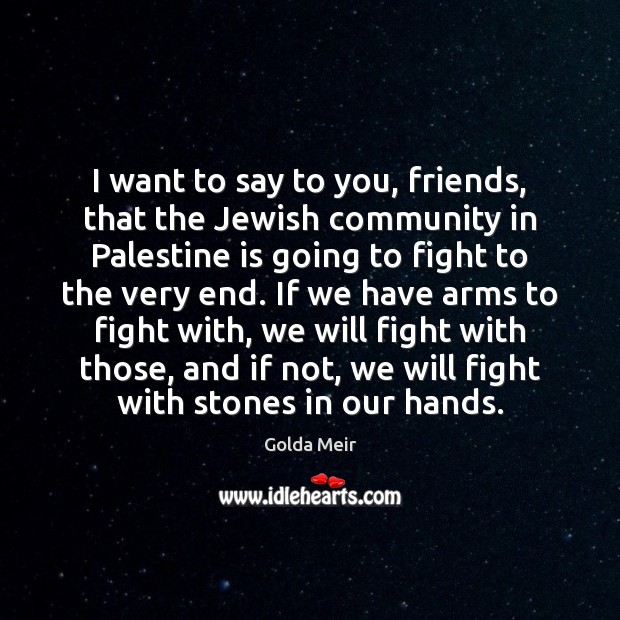 I want to say to you, friends, that the Jewish community in Golda Meir Picture Quote