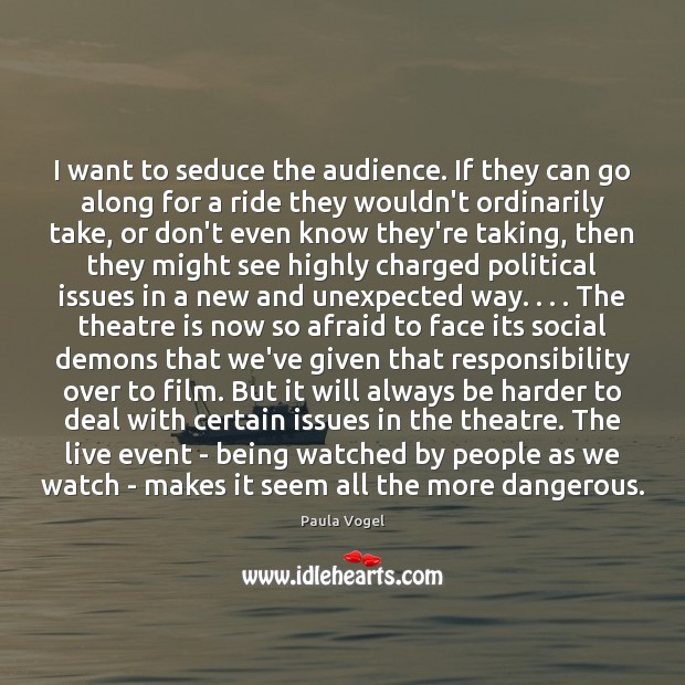 I want to seduce the audience. If they can go along for Paula Vogel Picture Quote