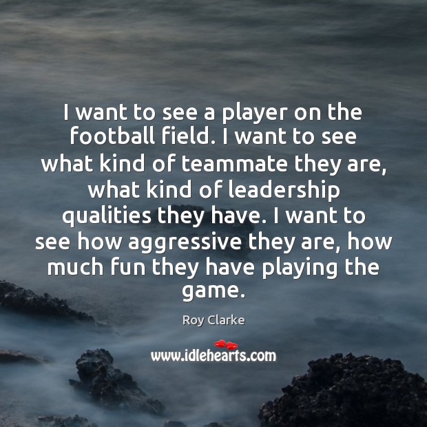 I want to see a player on the football field. I want Roy Clarke Picture Quote
