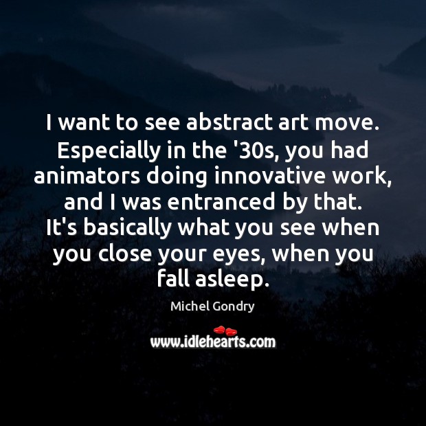I want to see abstract art move. Especially in the ’30s, Michel Gondry Picture Quote