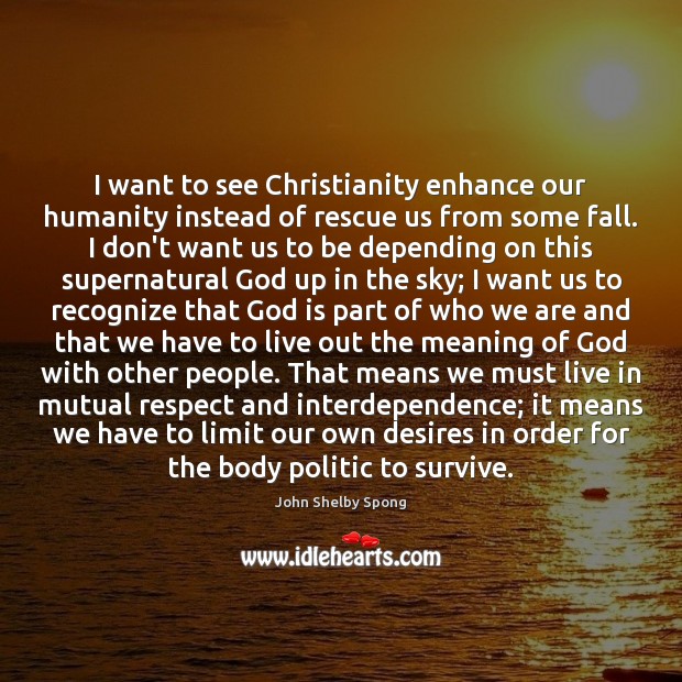 I want to see Christianity enhance our humanity instead of rescue us John Shelby Spong Picture Quote