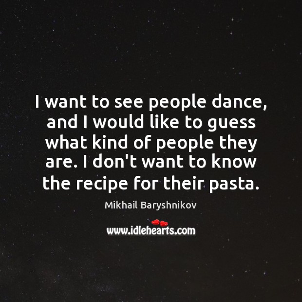 I want to see people dance, and I would like to guess Mikhail Baryshnikov Picture Quote
