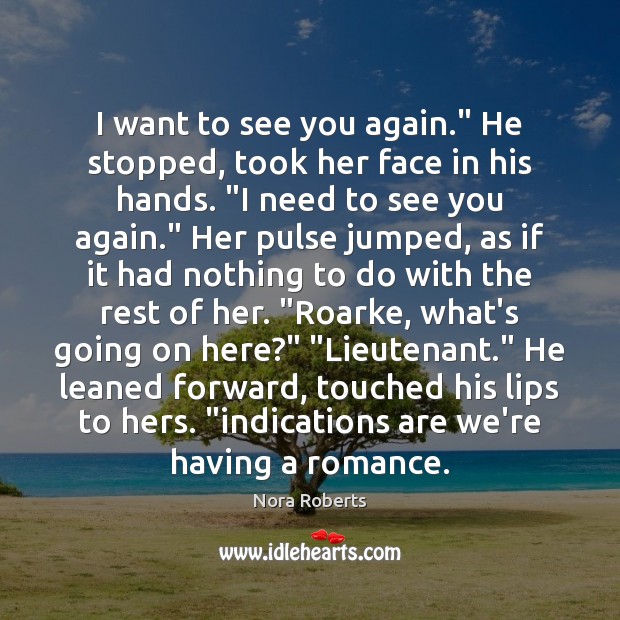 I want to see you again.” He stopped, took her face in Nora Roberts Picture Quote