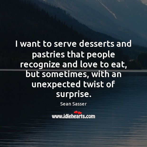 I want to serve desserts and pastries that people recognize and love Image