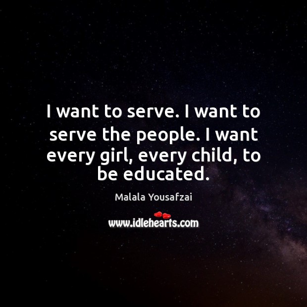 I want to serve. I want to serve the people. I want Malala Yousafzai Picture Quote