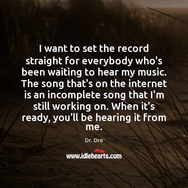 I want to set the record straight for everybody who’s been waiting Dr. Dre Picture Quote