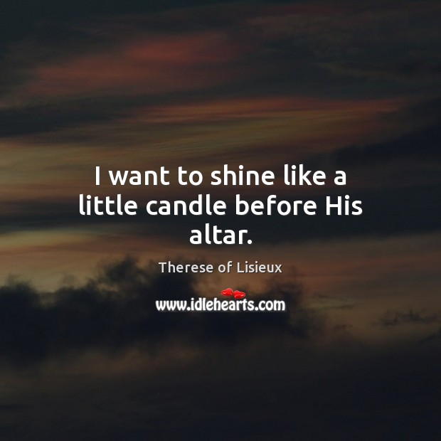 I want to shine like a little candle before His altar. Image