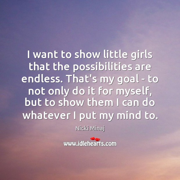 I want to show little girls that the possibilities are endless. That’s Nicki Minaj Picture Quote