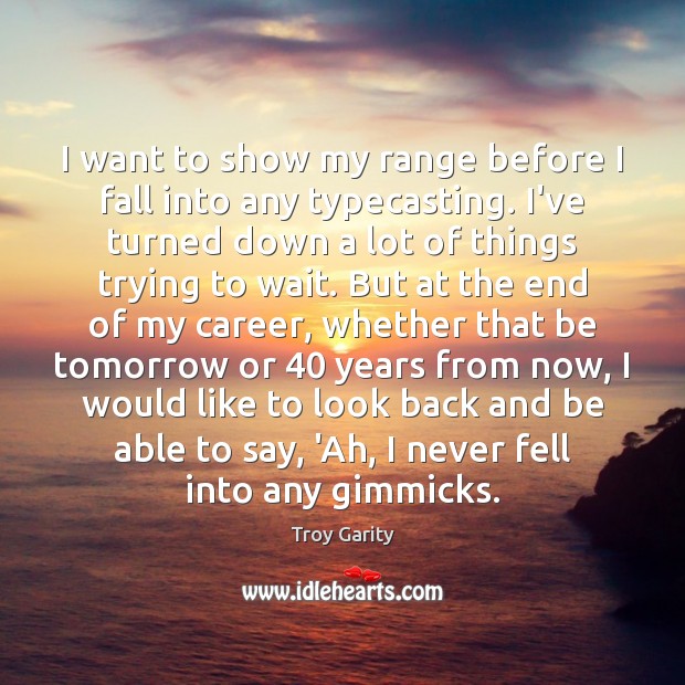 I want to show my range before I fall into any typecasting. Troy Garity Picture Quote