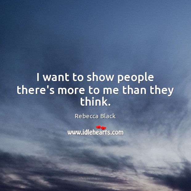 I want to show people there’s more to me than they think. Rebecca Black Picture Quote